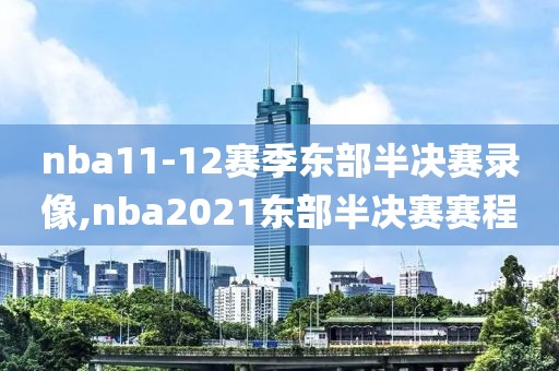 nba11-12赛季东部半决赛录像,nba2021东部半决赛赛程