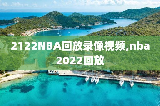 2122NBA回放录像视频,nba2022回放