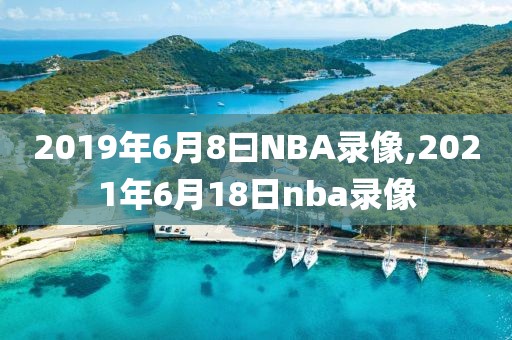 2019年6月8曰NBA录像,2021年6月18日nba录像