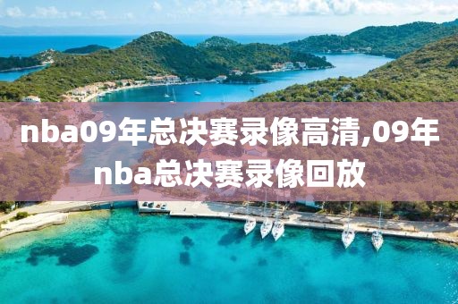 nba09年总决赛录像高清,09年nba总决赛录像回放