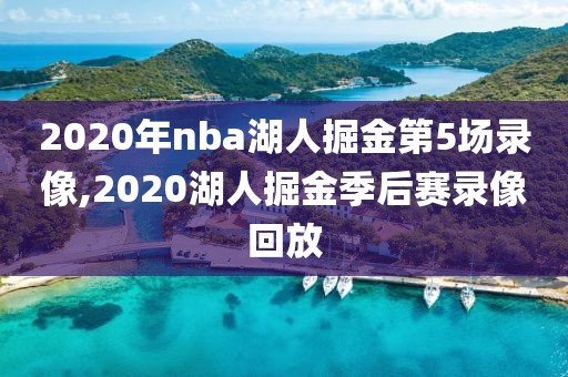 2020年nba湖人掘金第5场录像,2020湖人掘金季后赛录像回放