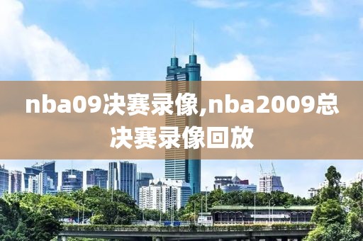 nba09决赛录像,nba2009总决赛录像回放