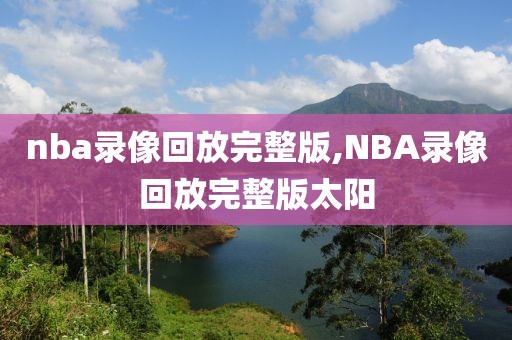 nba录像回放完整版,NBA录像回放完整版太阳