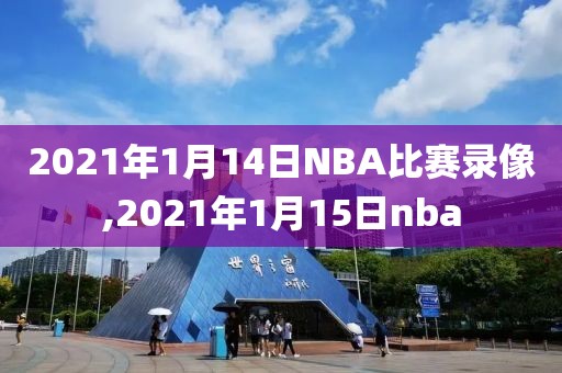 2021年1月14日NBA比赛录像,2021年1月15日nba