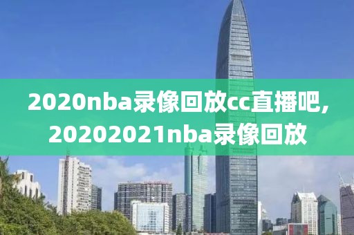 2020nba录像回放cc直播吧,20202021nba录像回放