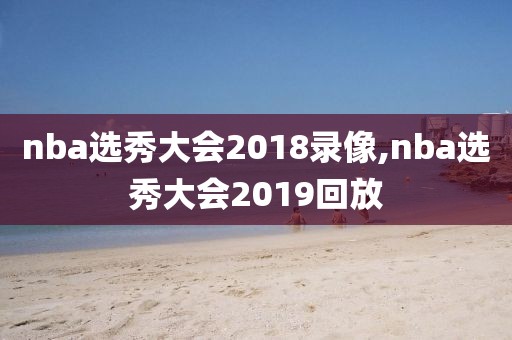 nba选秀大会2018录像,nba选秀大会2019回放