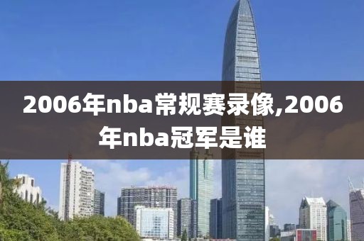 2006年nba常规赛录像,2006年nba冠军是谁