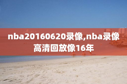 nba20160620录像,nba录像高清回放像16年