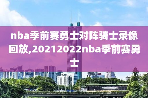 nba季前赛勇士对阵骑士录像回放,20212022nba季前赛勇士