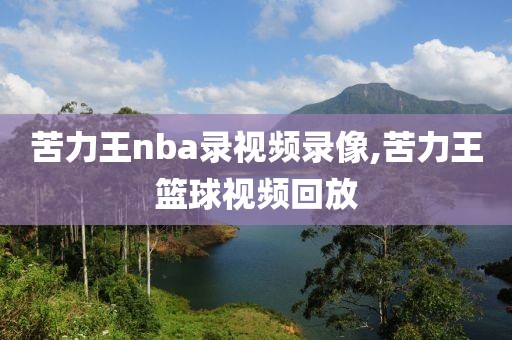 苦力王nba录视频录像,苦力王篮球视频回放