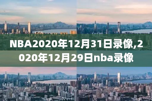 NBA2020年12月31日录像,2020年12月29日nba录像