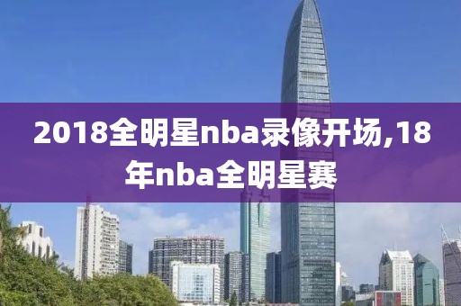 2018全明星nba录像开场,18年nba全明星赛