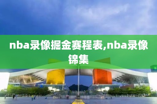 nba录像掘金赛程表,nba录像锦集