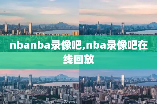 nbanba录像吧,nba录像吧在线回放