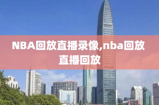 NBA回放直播录像,nba回放 直播回放