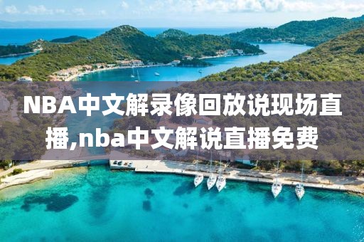 NBA中文解录像回放说现场直播,nba中文解说直播免费