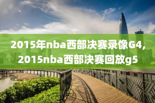 2015年nba西部决赛录像G4,2015nba西部决赛回放g5