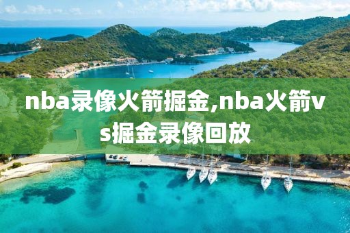 nba录像火箭掘金,nba火箭vs掘金录像回放