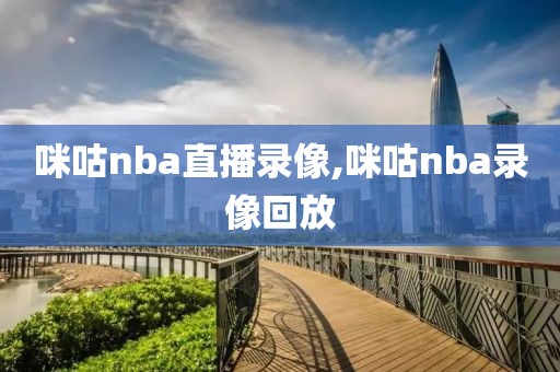 咪咕nba直播录像,咪咕nba录像回放