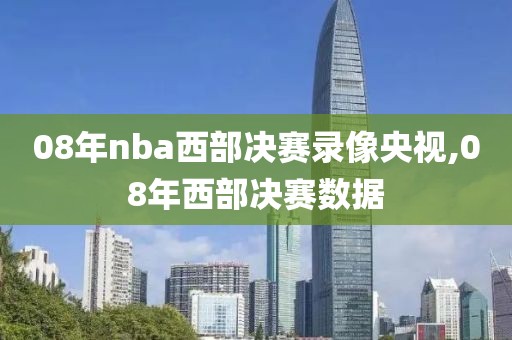 08年nba西部决赛录像央视,08年西部决赛数据