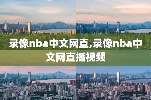 录像nba中文网直,录像nba中文网直播视频