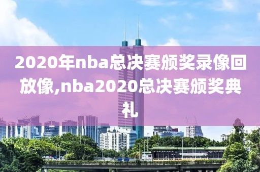 2020年nba总决赛颁奖录像回放像,nba2020总决赛颁奖典礼