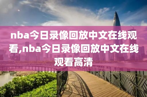 nba今日录像回放中文在线观看,nba今日录像回放中文在线观看高清