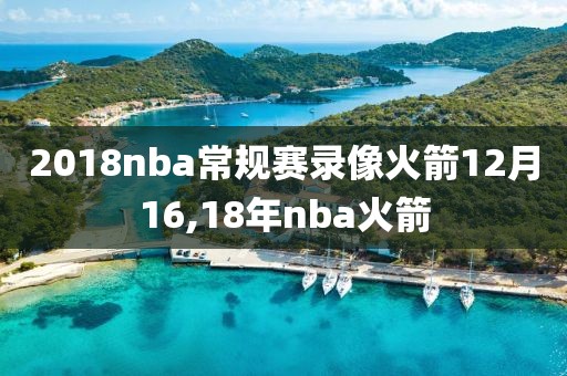 2018nba常规赛录像火箭12月16,18年nba火箭