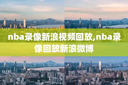 nba录像新浪视频回放,nba录像回放新浪微博