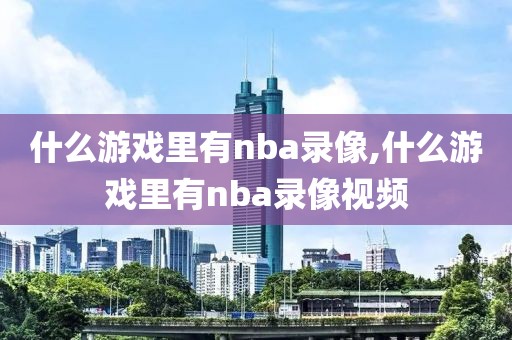 什么游戏里有nba录像,什么游戏里有nba录像视频