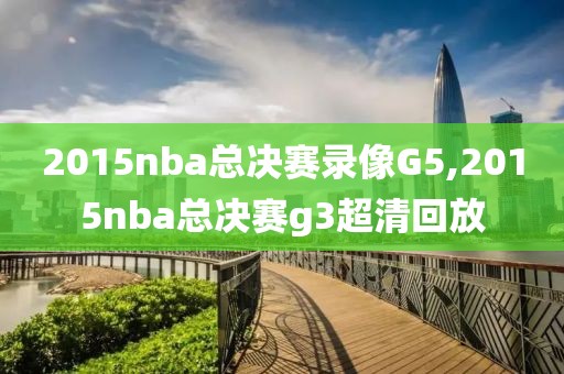 2015nba总决赛录像G5,2015nba总决赛g3超清回放