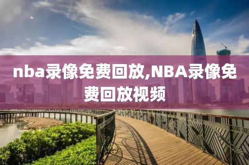 nba录像免费回放,NBA录像免费回放视频