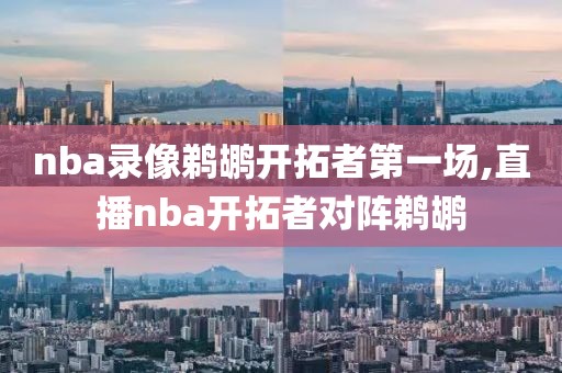 nba录像鹈鹕开拓者第一场,直播nba开拓者对阵鹈鹕