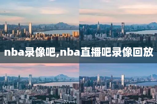 nba录像吧,nba直播吧录像回放