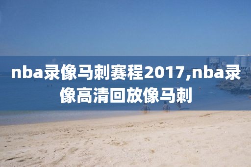 nba录像马刺赛程2017,nba录像高清回放像马刺