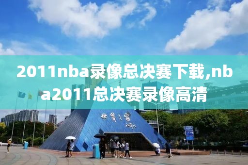 2011nba录像总决赛下载,nba2011总决赛录像高清