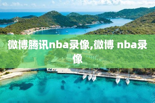 微博腾讯nba录像,微博 nba录像