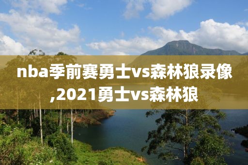 nba季前赛勇士vs森林狼录像,2021勇士vs森林狼