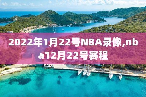 2022年1月22号NBA录像,nba12月22号赛程