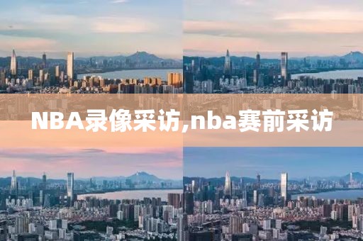 NBA录像采访,nba赛前采访