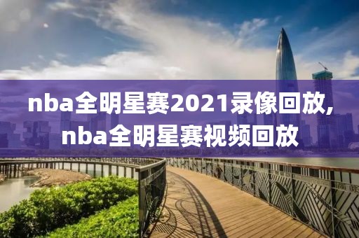 nba全明星赛2021录像回放,nba全明星赛视频回放