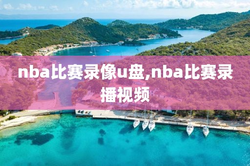 nba比赛录像u盘,nba比赛录播视频