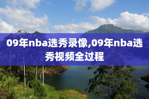 09年nba选秀录像,09年nba选秀视频全过程