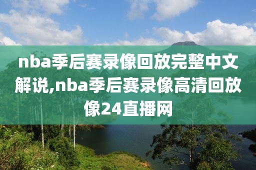 nba季后赛录像回放完整中文解说,nba季后赛录像高清回放像24直播网