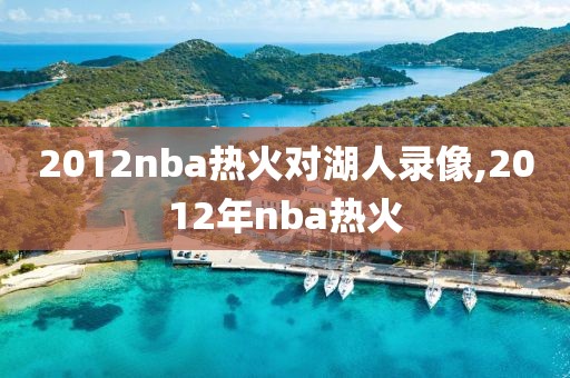 2012nba热火对湖人录像,2012年nba热火