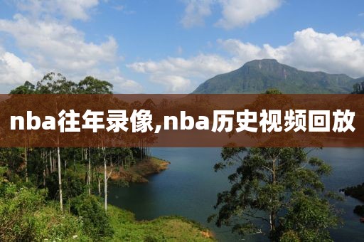 nba往年录像,nba历史视频回放