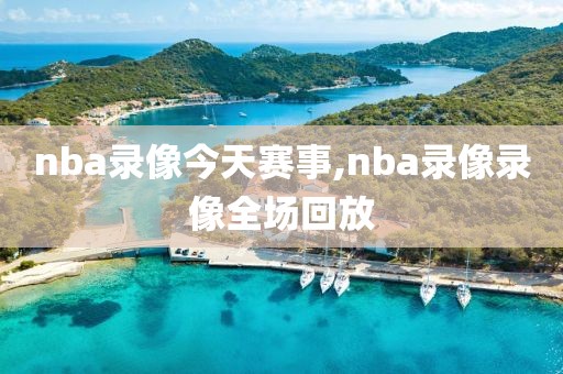 nba录像今天赛事,nba录像录像全场回放