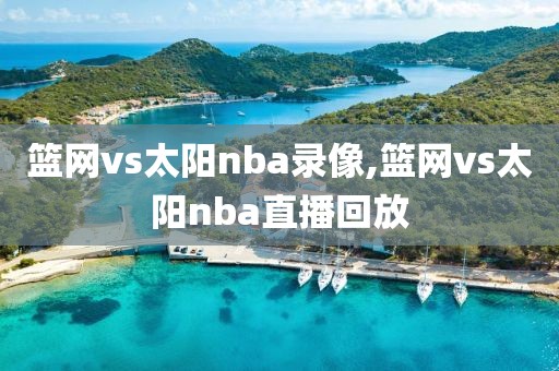 篮网vs太阳nba录像,篮网vs太阳nba直播回放