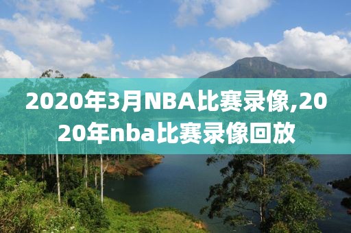 2020年3月NBA比赛录像,2020年nba比赛录像回放