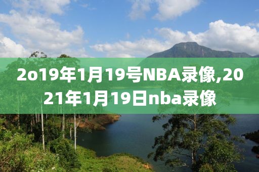 2o19年1月19号NBA录像,2021年1月19日nba录像